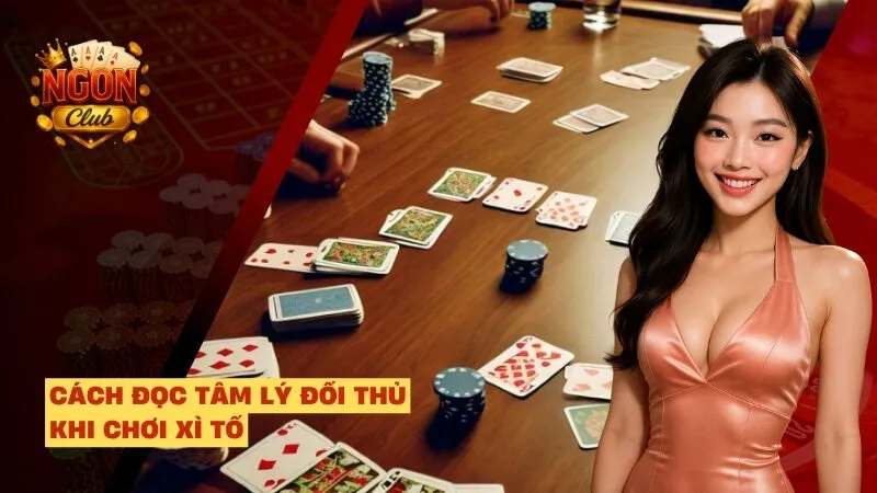 cách đọc tâm lý đối thủ trong xì tố