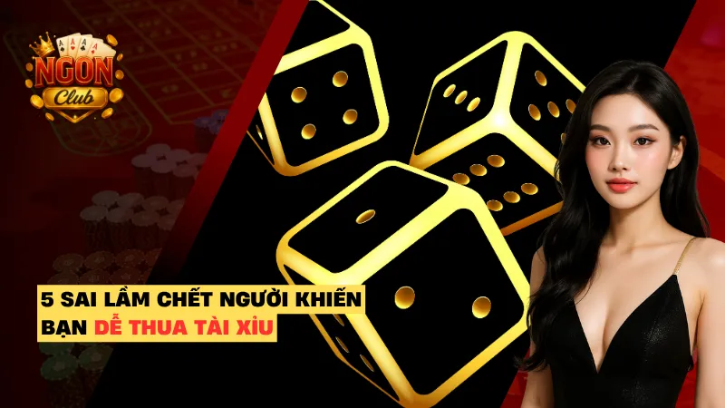 5 sai lầm chết người khiến bạn dễ thua tài xỉu