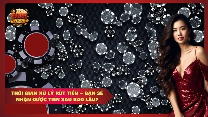 Thời gian xử lý rút tiền – Bạn sẽ nhận được tiền sau bao lâu?